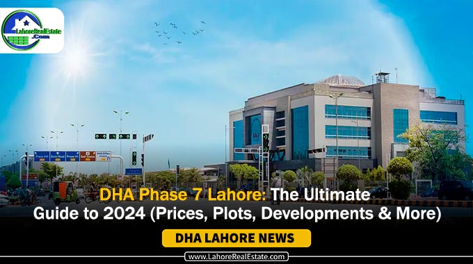 DHA Phase 7 Lahore: 2024 Guide (Prices, Plots & More)