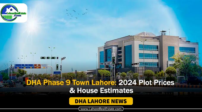 DHA Phase 9 Town Lahore: 2024 Plot Prices & House Estimates