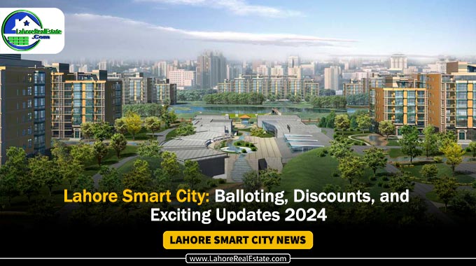 Lahore Smart City: Balloting, Discounts, and Exciting Updates 2024