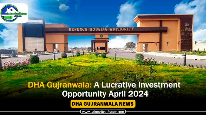 DHA Gujranwala: A Lucrative Investment Opportunity April 2024