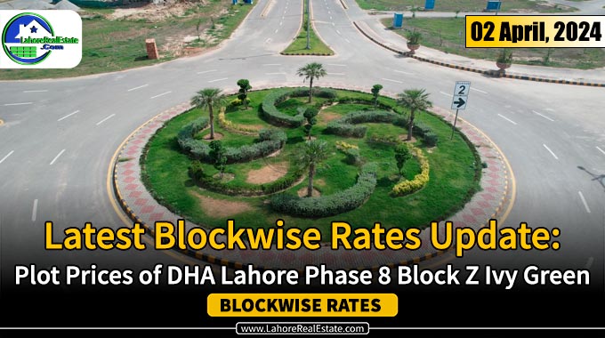 DHA Lahore Phase 8 Block Z IVY Green Plot Prices Update April 02, 2024