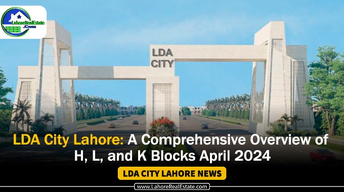 LDA City Lahore: Overview of H, L, and K Blocks April 2024