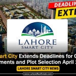 Lahore Smart City Extends Deadlines for Outstanding Payments and Plot Selection April 2024