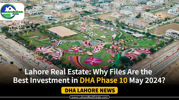 Why Files Are the Best Investment in DHA Phase 10 May 2024?