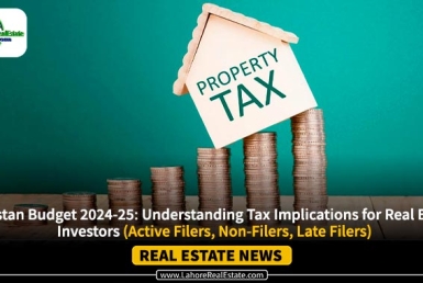 Pakistan Budget 2024-25: Understanding Tax Implications for Real Estate Investors (Active Filers, Non-Filers, Late Filers)