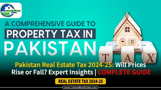 Pakistan Real Estate Tax 24-25 Proposed changes & impact on property prices explained by CMY Of LRE
