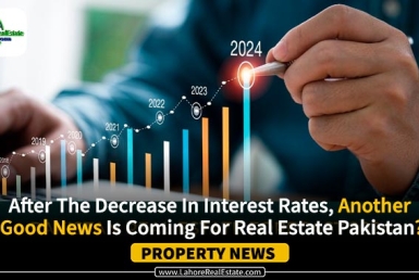 After The Decrease In Interest Rates, Another Good News Is Coming For Real Estate Pakistan?