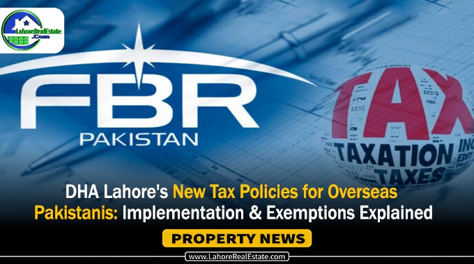 DHA Lahore’s New Tax Policies for Overseas Pakistanis: Implementation & Exemptions Explained