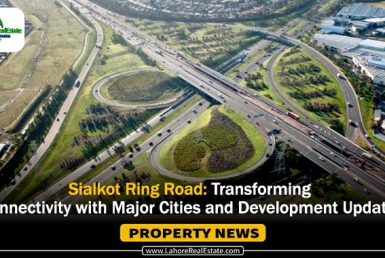 Sialkot Ring Road: Transforming Connectivity with Major Cities and Development Updates